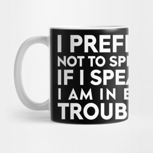 I Prefer Not To Speak, If I Speak I Am In Big Trouble Mug